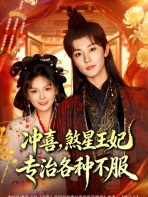 Xung hỉ, Sát tinh vương phi chuyên trị đủ loại bất phục - 冲喜，煞星王妃专治各种不服