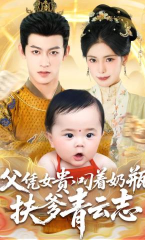 Nhờ con gái mà quý, ngậm bình sữa giúp cha thăng tiến - 父凭女贵，叼着奶瓶扶爹青云志