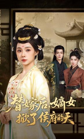 Sau Khi Thay Gả, Trưởng Nữ Lật Nhào Bầu Trời Hầu Phủ - 替嫁后，嫡女掀了侯府的天